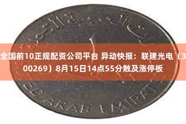 全国前10正规配资公司平台 异动快报：联建光电（300269）8月15日14点55分触及涨停板